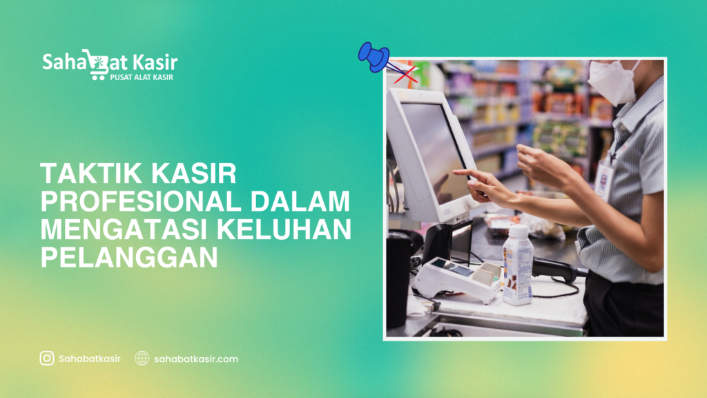 Taktik Kasir Profesional dalam Mengatasi Keluhan Pelanggan
