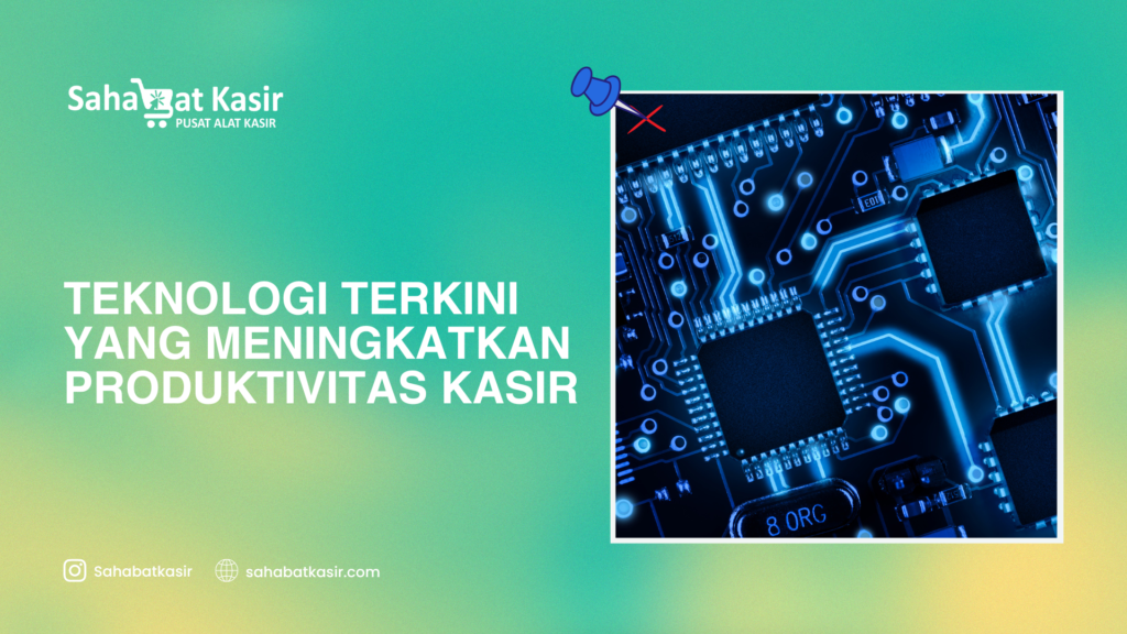 Teknologi Terkini yang Meningkatkan Produktivitas Kasir