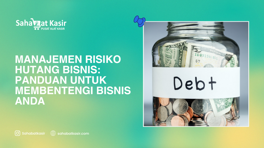 Manajemen Risiko Hutang Bisnis: Panduan untuk Membentengi Bisnis Anda