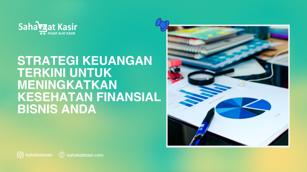 Strategi Keuangan Terkini untuk Meningkatkan Kesehatan Finansial Bisnis Anda