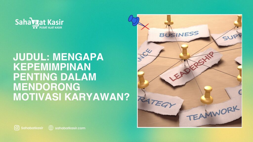 Judul: Mengapa Kepemimpinan Penting dalam Mendorong Motivasi Karyawan?
